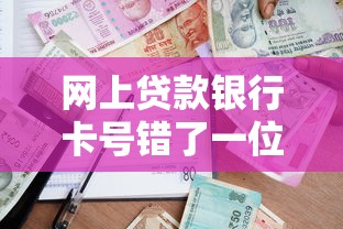 網(wǎng)上貸款銀行卡號(hào)錯(cuò)了一位？別慌！3步教你快速解決到賬難題