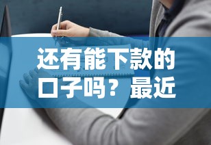 還有能下款的口子嗎？最近還能找到嗎？這幾個平臺或許能幫到你！