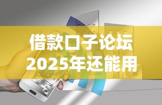 借款口子論壇2025年還能用嗎？真實用戶經驗分享