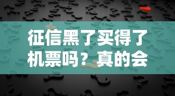 征信黑了買得了機票嗎？真的會被限制出行嗎