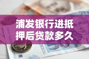 浦發銀行進抵押后貸款多久能下來？真實經驗+避坑指南
