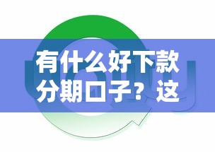 有什么好下款分期口子？這5個(gè)平臺(tái)通過(guò)率高到離譜