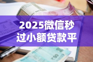 2025微信秒過小額貸款平臺實測與避坑指南