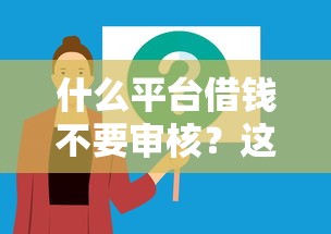 什么平臺借錢不要審核？這幾個渠道或許能解決難題