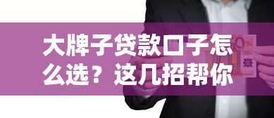 大牌子貸款口子怎么選？這幾招幫你避開坑！