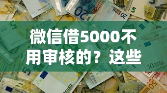 微信借5000不用審核的？這些方法真的靠譜嗎