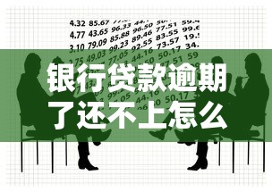銀行貸款逾期了還不上怎么辦？教你5個有效應對方法