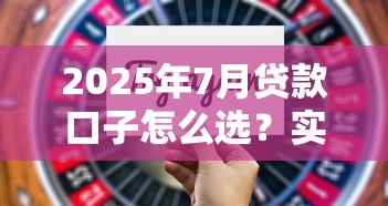 2025年7月貸款口子怎么選？實測這5個渠道通過率高