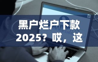黑戶爛戶下款2025？哎，這些方法真能試試！