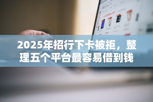 2025年招行下卡被拒，整理五個平臺最容易借到錢的