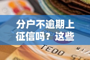 分戶不逾期上征信嗎？這些細節(jié)可能影響你的信用評分