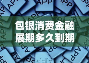 包銀消費金融展期多久到期？這些細節(jié)必須了解