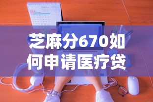 芝麻分670如何申請醫療貸款？手把手教你選對平臺