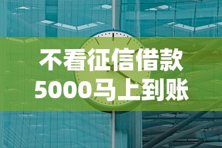 不看征信借款5000馬上到賬的有哪些？實測這幾個平臺最快當天放款