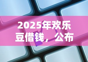 2025年歡樂豆借錢，公布5個網貸征信查詢平臺