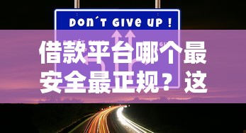 借款平臺哪個最安全最正規(guī)？這5個靠譜平臺必須收藏！