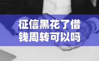 征信黑花了借錢周轉(zhuǎn)可以嗎？這3個(gè)辦法或許能救急