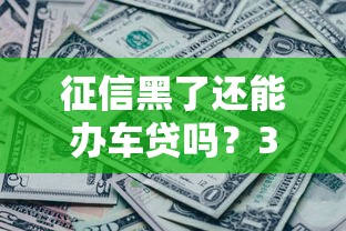征信黑了還能辦車貸嗎？3個(gè)突破口+真實(shí)渠道解析