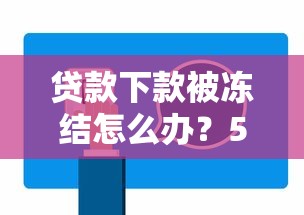 貸款下款被凍結怎么辦？5個步驟教你快速解決難題